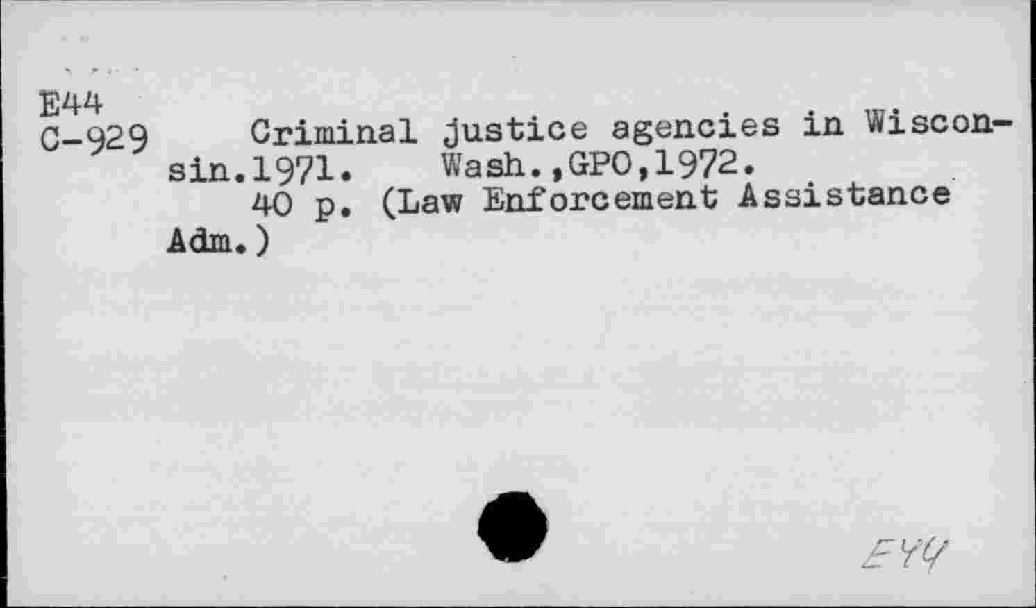 ﻿E44 0-929
Criminal justice agencies in Wisconsin. 1971» Wash.,GPO,1972.
40 p. (Law Enforcement Assistance Adm.)
